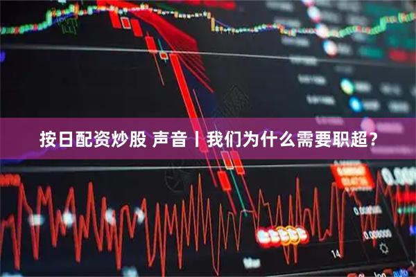 按日配资炒股 声音丨我们为什么需要职超？
